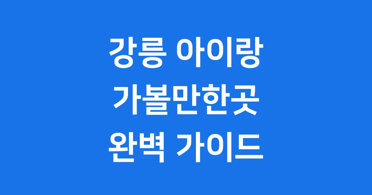 강릉 아이랑 가볼만한곳