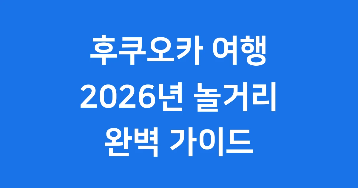 후쿠오카 놀거리 2026년 가볼만한곳 추천